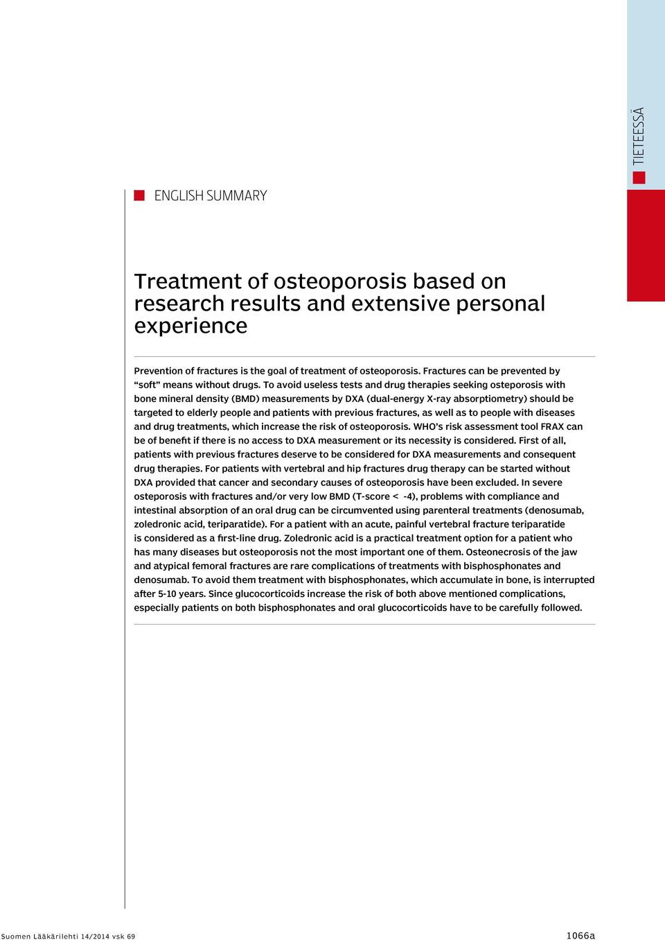 To avoid useless tests and drug therapies seeking osteporosis with bone mineral density (BMD) measurements by DXA (dual-energy X-ray absorptiometry) should be targeted to elderly people and patients
