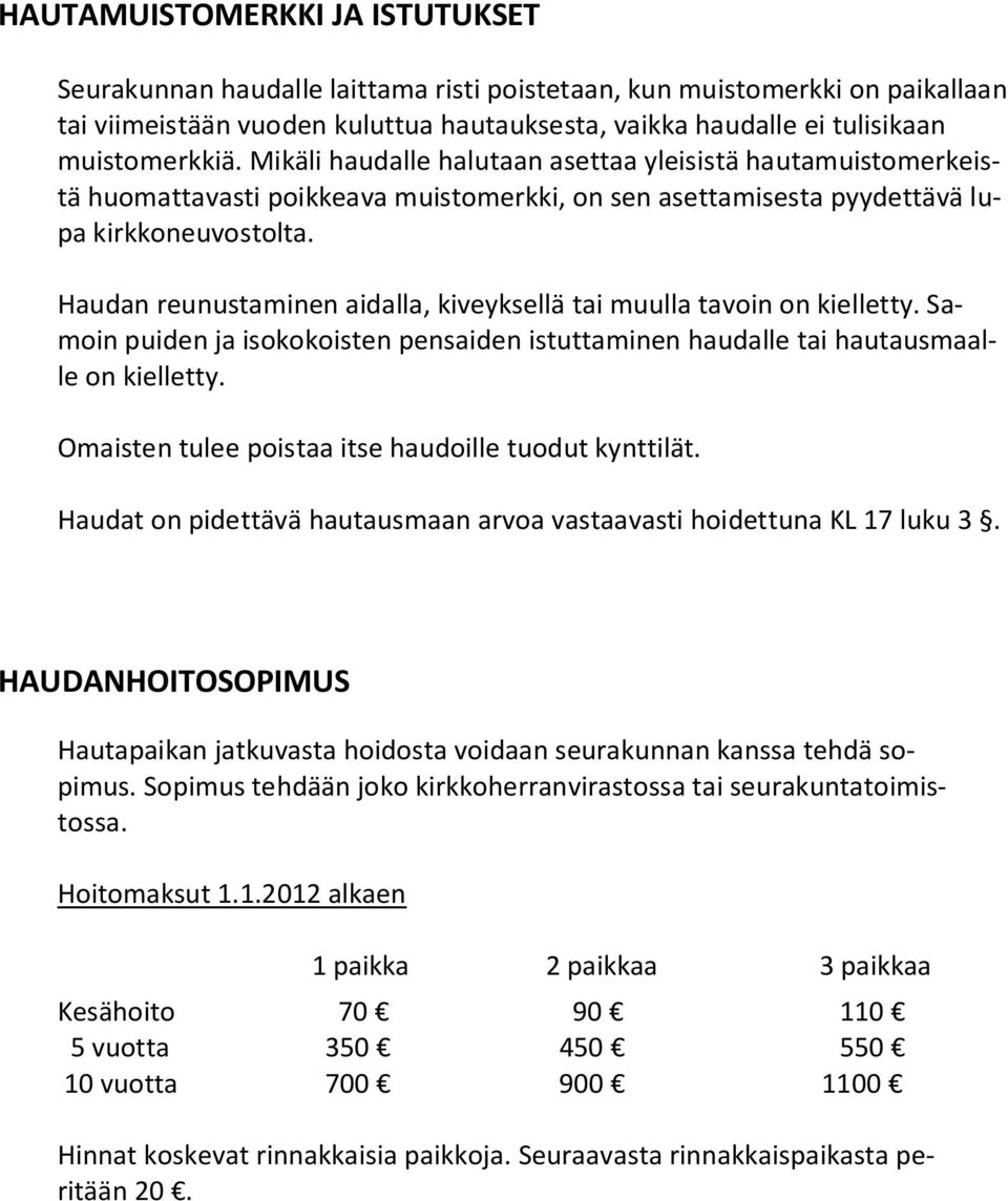 Haudan reunustaminen aidalla, kiveyksellä tai muulla tavoin on kielletty. Samoin puiden ja isokokoisten pensaiden istuttaminen haudalle tai hautausmaalle on kielletty.