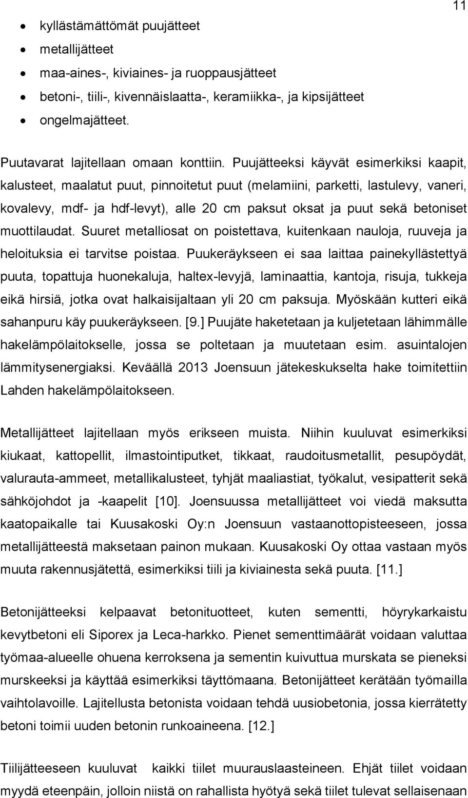 Puujätteeksi käyvät esimerkiksi kaapit, kalusteet, maalatut puut, pinnoitetut puut (melamiini, parketti, lastulevy, vaneri, kovalevy, mdf- ja hdf-levyt), alle 20 cm paksut oksat ja puut sekä