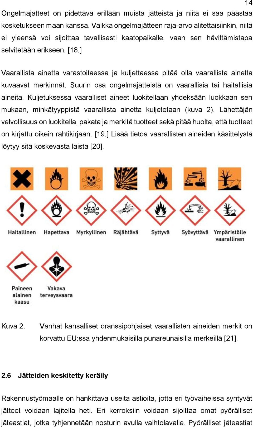 ] Vaarallista ainetta varastoitaessa ja kuljettaessa pitää olla vaarallista ainetta kuvaavat merkinnät. Suurin osa ongelmajätteistä on vaarallisia tai haitallisia aineita.