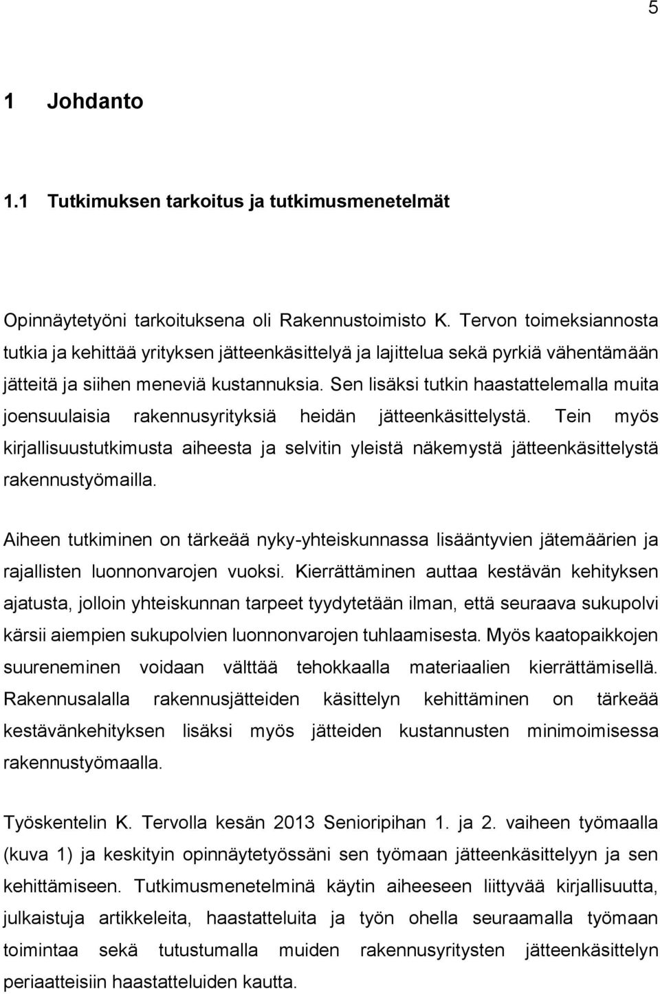 Sen lisäksi tutkin haastattelemalla muita joensuulaisia rakennusyrityksiä heidän jätteenkäsittelystä.