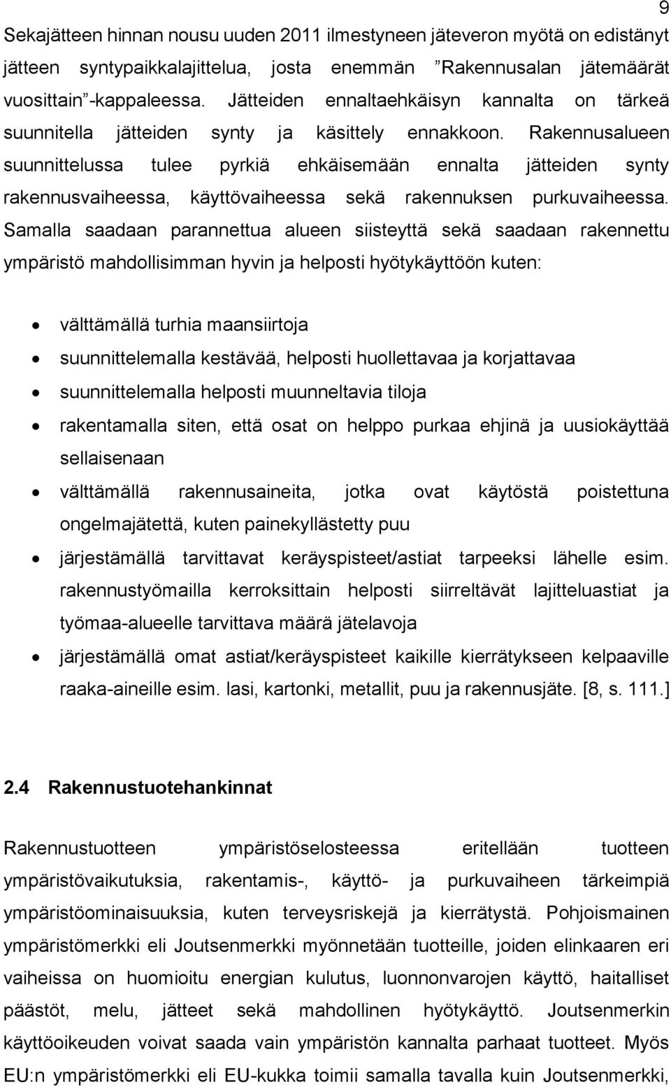 Rakennusalueen suunnittelussa tulee pyrkiä ehkäisemään ennalta jätteiden synty rakennusvaiheessa, käyttövaiheessa sekä rakennuksen purkuvaiheessa.