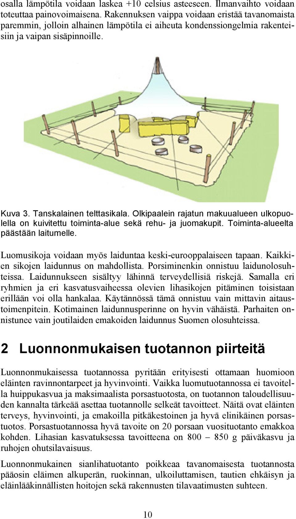 Olkipaalein rajatun makuualueen ulkopuolella on kuivitettu toiminta-alue sekä rehu- ja juomakupit. Toiminta-alueelta päästään laitumelle.