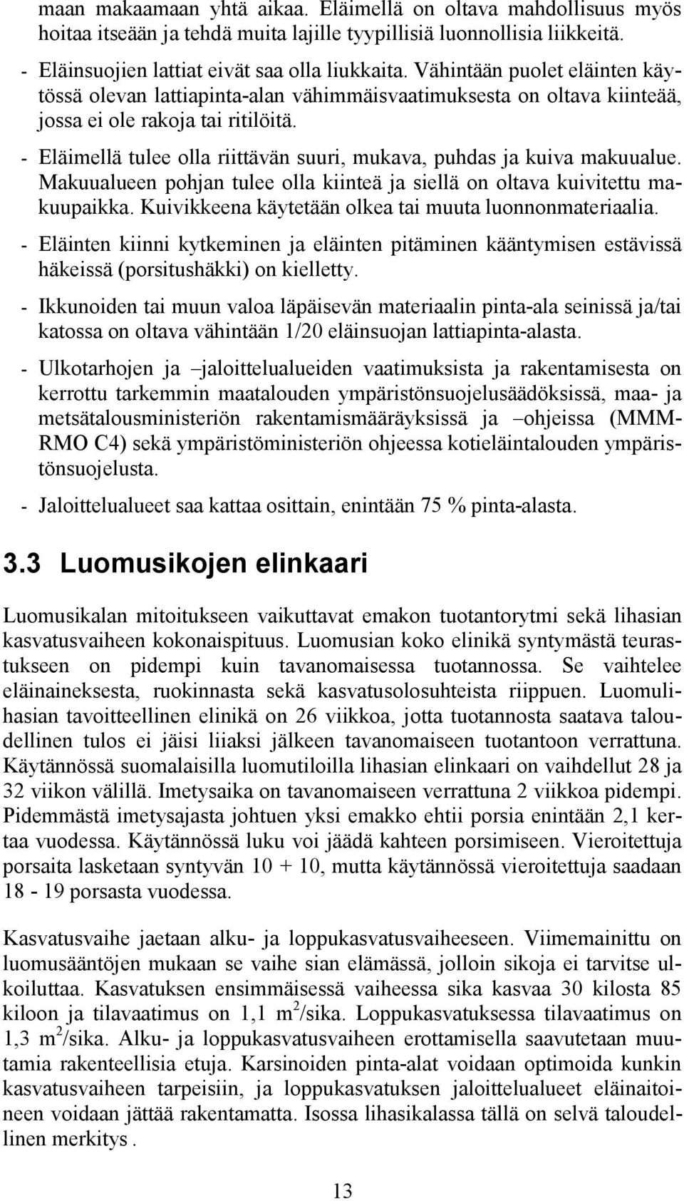 - Eläimellä tulee olla riittävän suuri, mukava, puhdas ja kuiva makuualue. Makuualueen pohjan tulee olla kiinteä ja siellä on oltava kuivitettu makuupaikka.