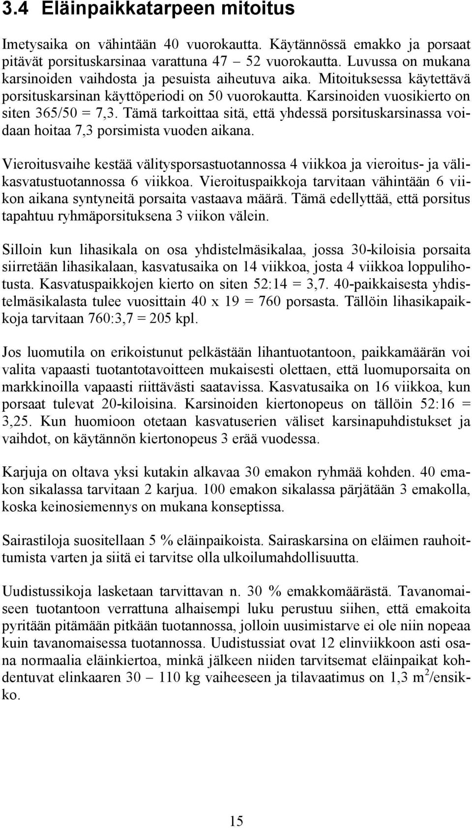 Tämä tarkoittaa sitä, että yhdessä porsituskarsinassa voidaan hoitaa 7,3 porsimista vuoden aikana.