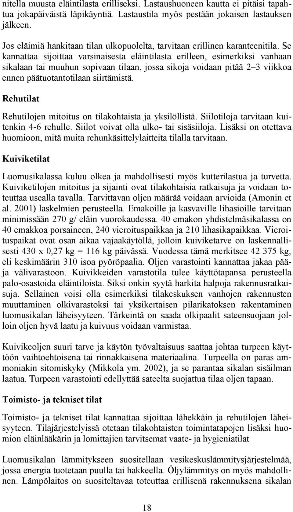 Se kannattaa sijoittaa varsinaisesta eläintilasta erilleen, esimerkiksi vanhaan sikalaan tai muuhun sopivaan tilaan, jossa sikoja voidaan pitää 2 3 viikkoa ennen päätuotantotilaan siirtämistä.