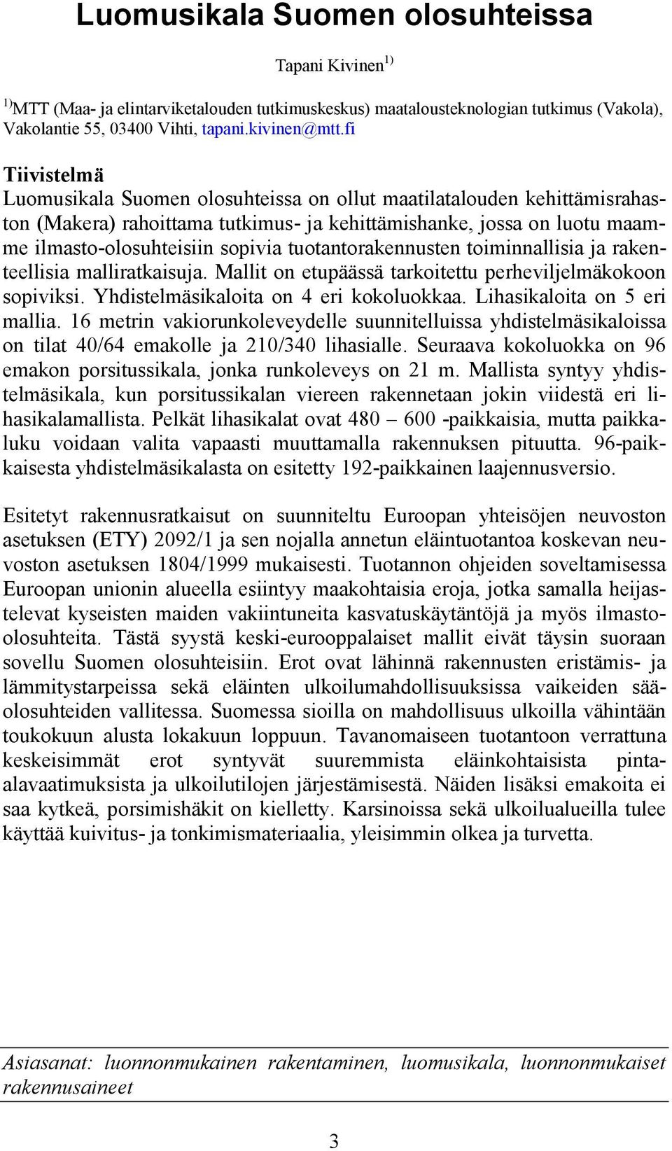 tuotantorakennusten toiminnallisia ja rakenteellisia malliratkaisuja. Mallit on etupäässä tarkoitettu perheviljelmäkokoon sopiviksi. Yhdistelmäsikaloita on 4 eri kokoluokkaa.