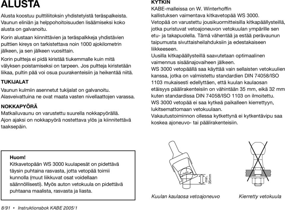 Korin pultteja ei pidä kiristää tiukemmalle kuin mitä välyksen poistamiseksi on tarpeen. Jos pultteja kiristetään liikaa, pultin pää voi osua puurakenteisiin ja heikentää niitä.