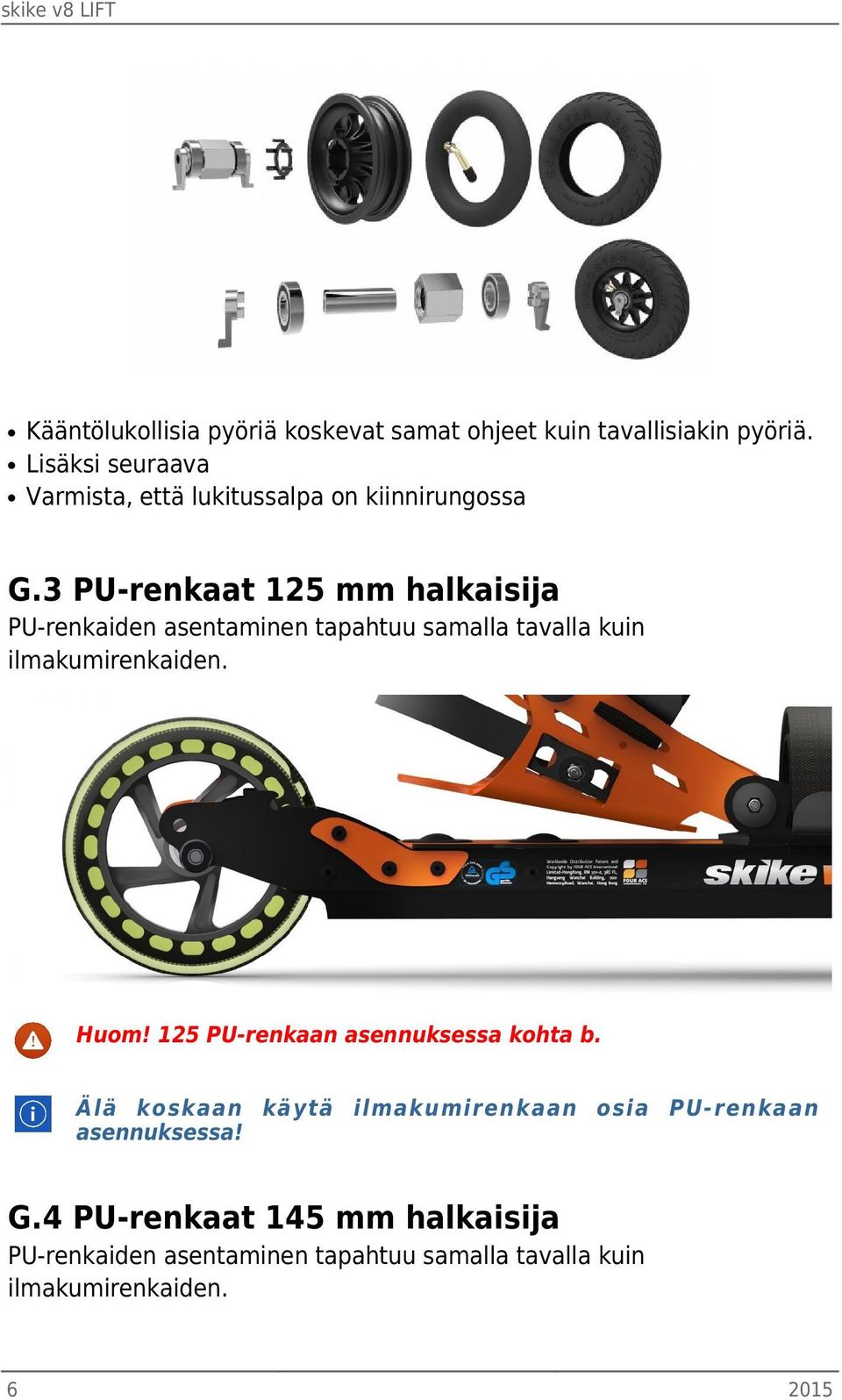 3 PU-renkaat 125 mm halkaisija PU-renkaiden asentaminen tapahtuu samalla tavalla kuin ilmakumirenkaiden. Huom!