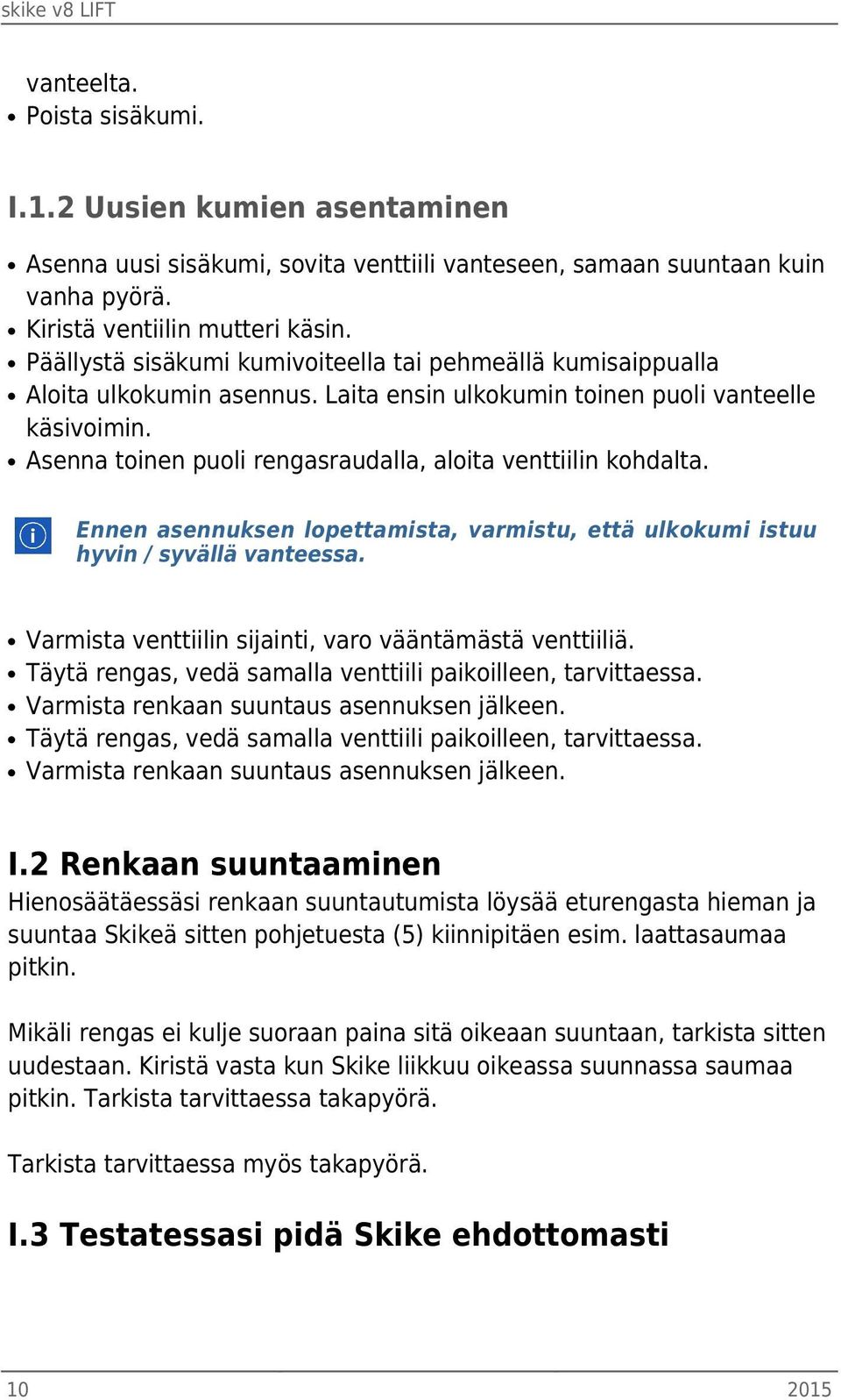 Asenna toinen puoli rengasraudalla, aloita venttiilin kohdalta. Ennen asennuksen lopettamista, varmistu, että ulkokumi istuu hyvin / syvällä vanteessa.