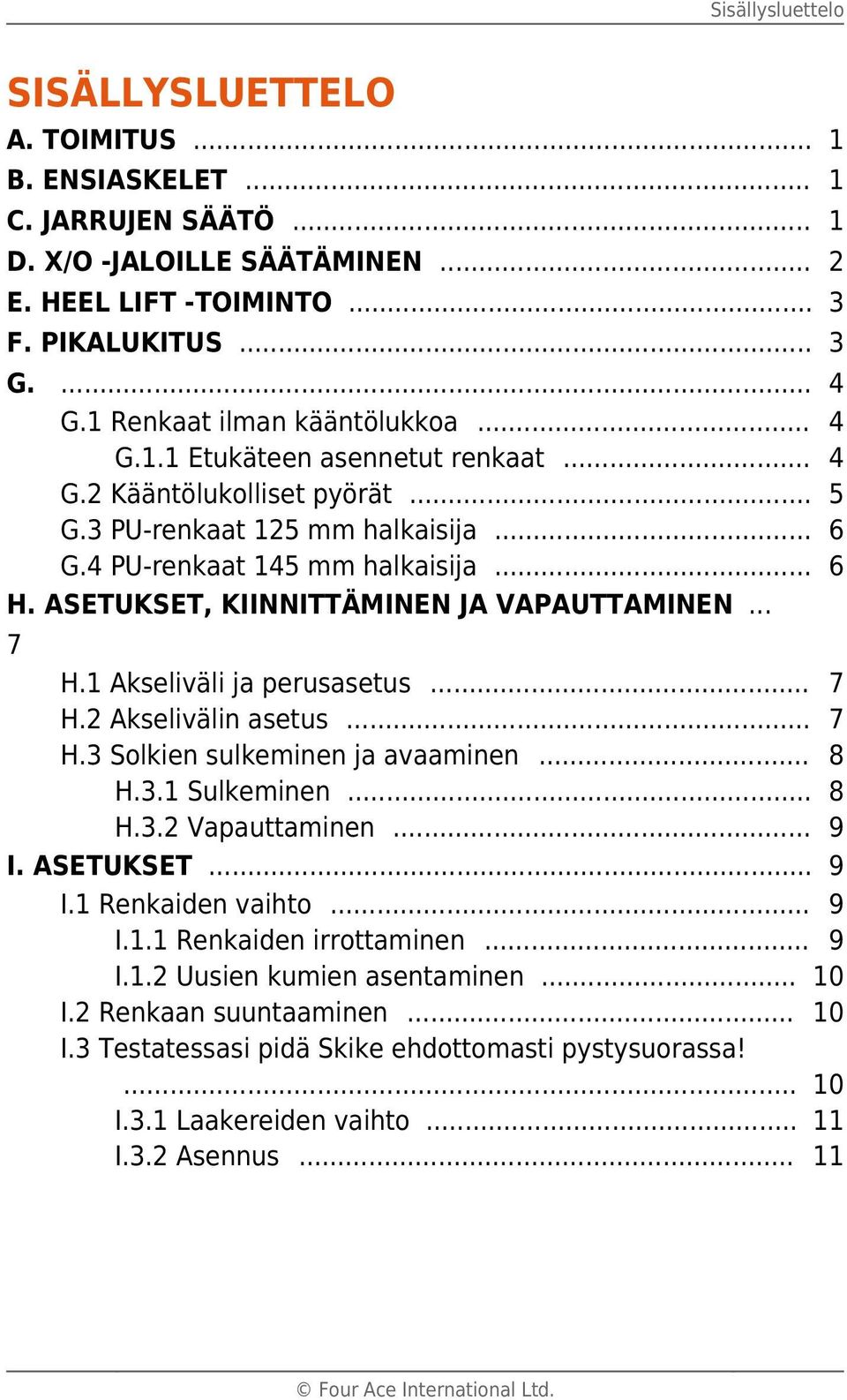 ASETUKSET, KIINNITTÄMINEN JA VAPAUTTAMINEN... 7 H.1 Akseliväli ja perusasetus... 7 H.2 Akselivälin asetus... 7 H.3 Solkien sulkeminen ja avaaminen... 8 H.3.1 Sulkeminen... 8 H.3.2 Vapauttaminen... 9 I.