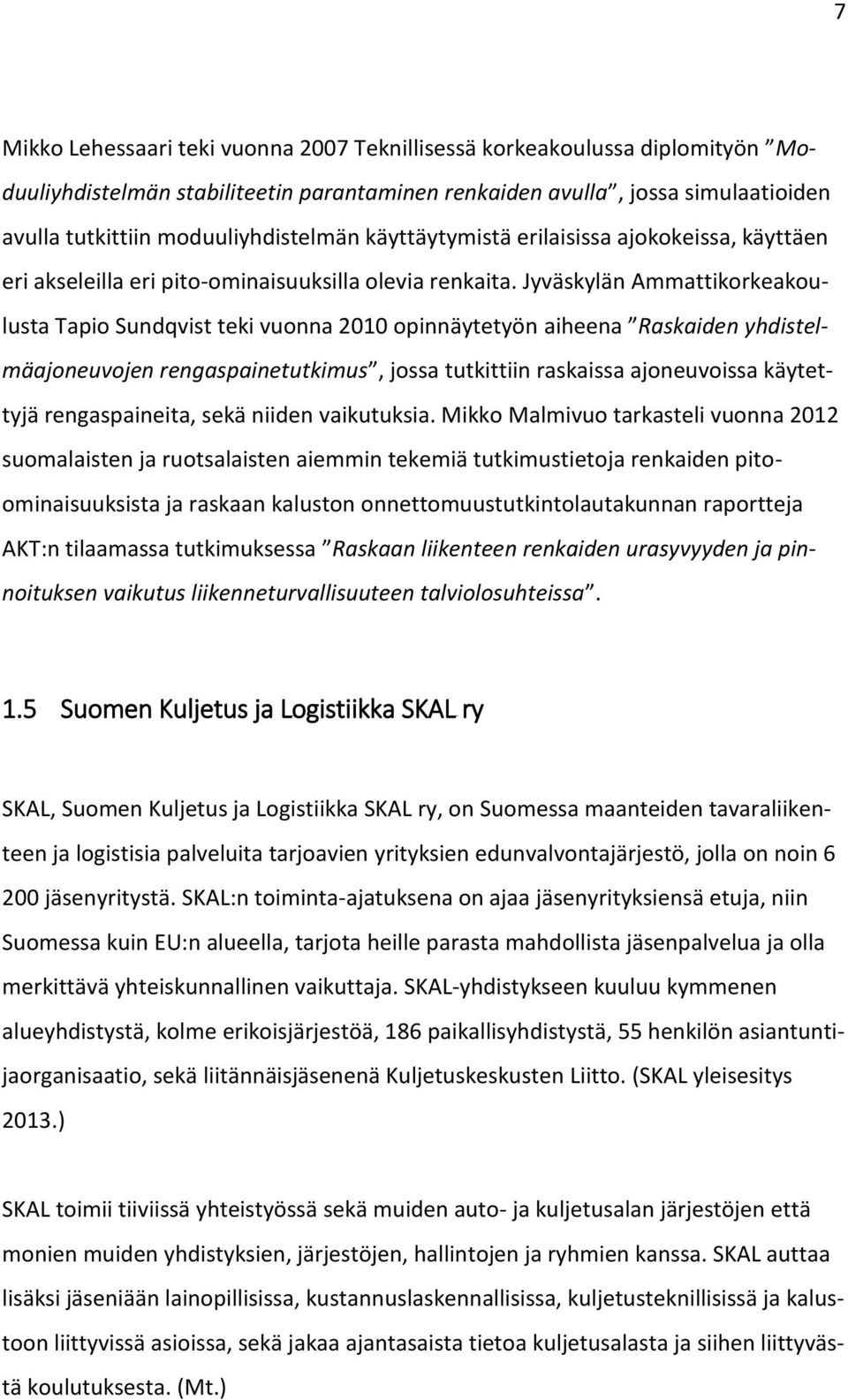 Jyväskylän Ammattikorkeakoulusta Tapio Sundqvist teki vuonna 2010 opinnäytetyön aiheena Raskaiden yhdistelmäajoneuvojen rengaspainetutkimus, jossa tutkittiin raskaissa ajoneuvoissa käytettyjä