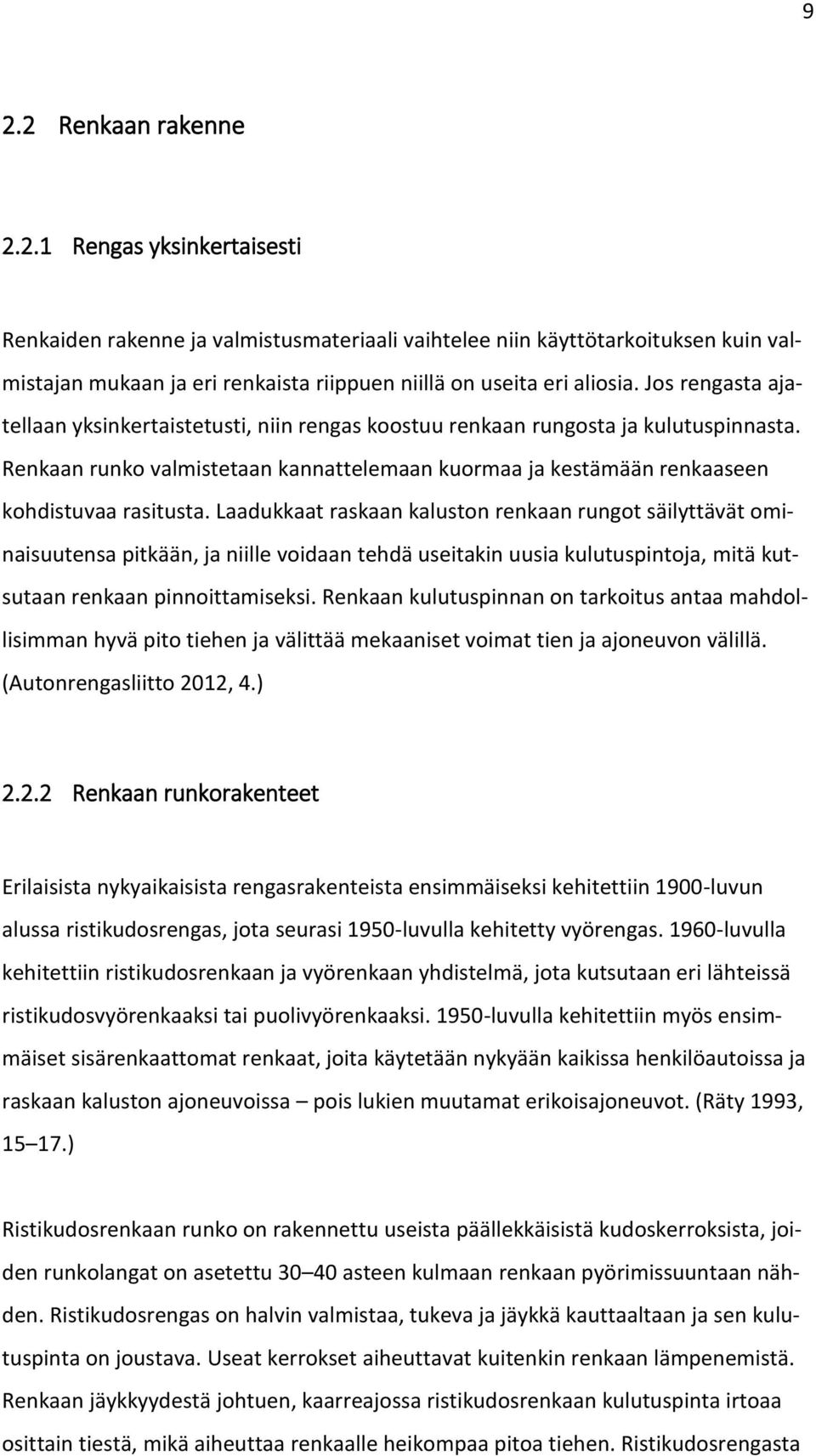 Laadukkaat raskaan kaluston renkaan rungot säilyttävät ominaisuutensa pitkään, ja niille voidaan tehdä useitakin uusia kulutuspintoja, mitä kutsutaan renkaan pinnoittamiseksi.