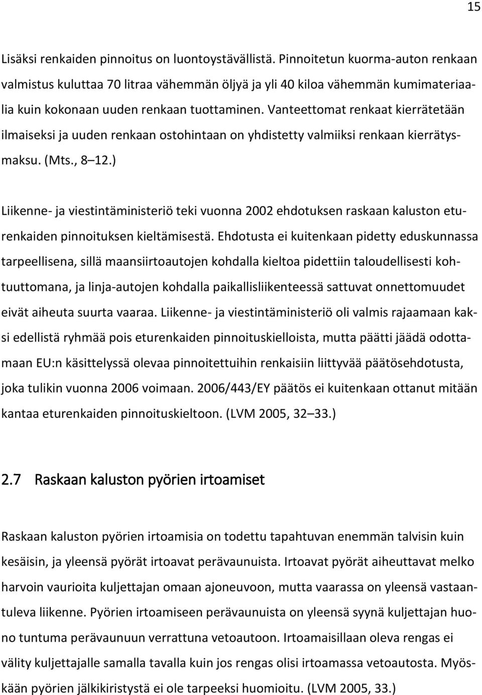 Vanteettomat renkaat kierrätetään ilmaiseksi ja uuden renkaan ostohintaan on yhdistetty valmiiksi renkaan kierrätysmaksu. (Mts., 8 12.