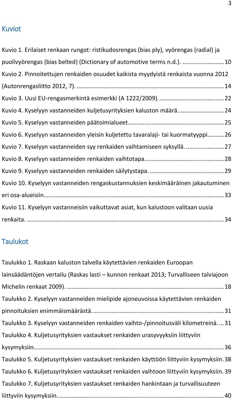 Kyselyyn vastanneiden kuljetusyrityksien kaluston määrä.... 24 Kuvio 5. Kyselyyn vastanneiden päätoimialueet.... 25 Kuvio 6. Kyselyyn vastanneiden yleisin kuljetettu tavaralaji- tai kuormatyyppi.