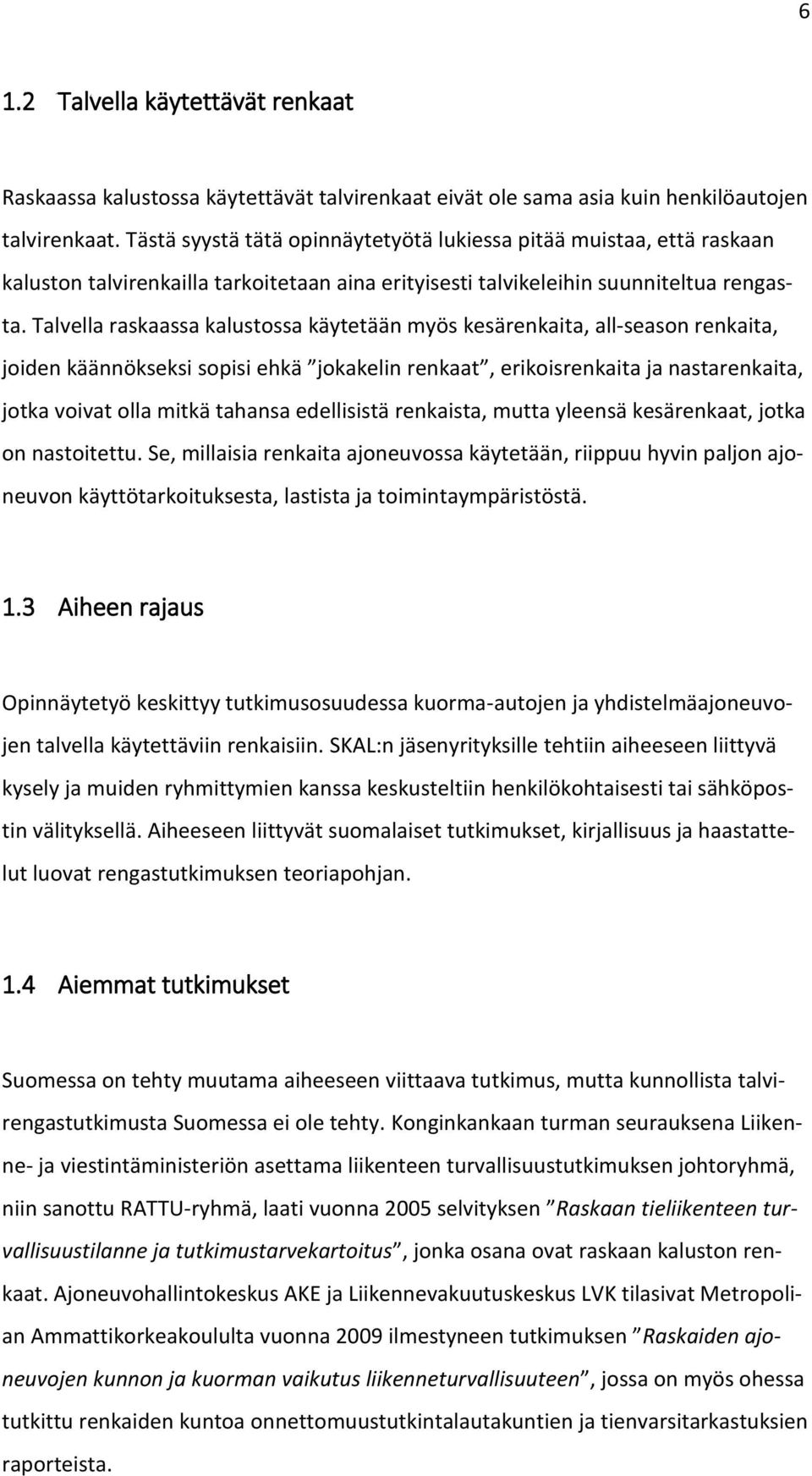 Talvella raskaassa kalustossa käytetään myös kesärenkaita, all-season renkaita, joiden käännökseksi sopisi ehkä jokakelin renkaat, erikoisrenkaita ja nastarenkaita, jotka voivat olla mitkä tahansa