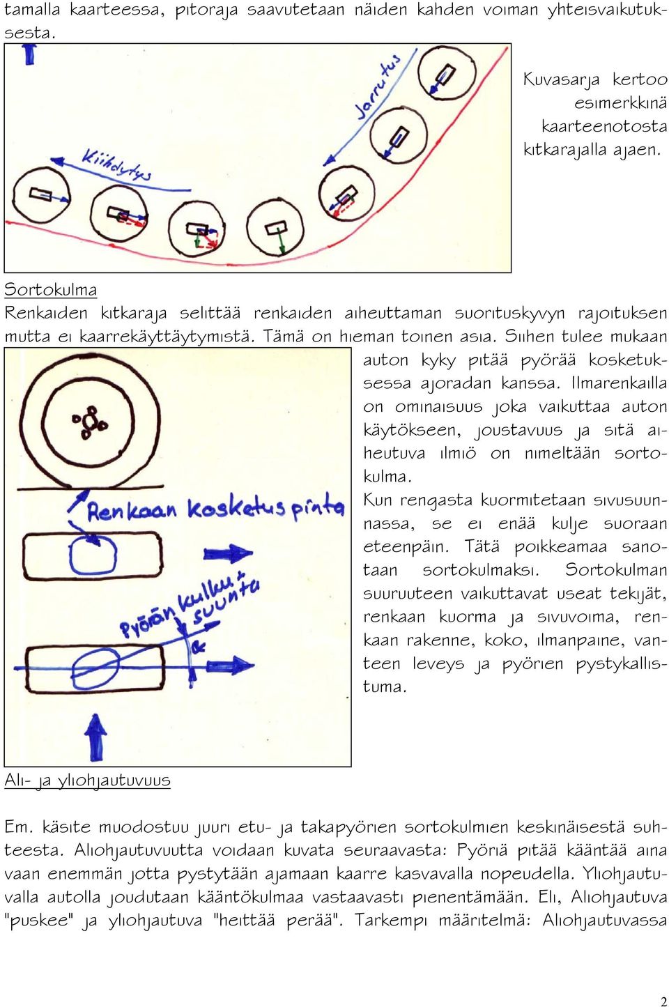 Siihen tulee mukaan auton kyky pitää pyörää kosketuksessa ajoradan kanssa. Ilmarenkailla on ominaisuus joka vaikuttaa auton käytökseen, joustavuus ja sitä aiheutuva ilmiö on nimeltään sortokulma.