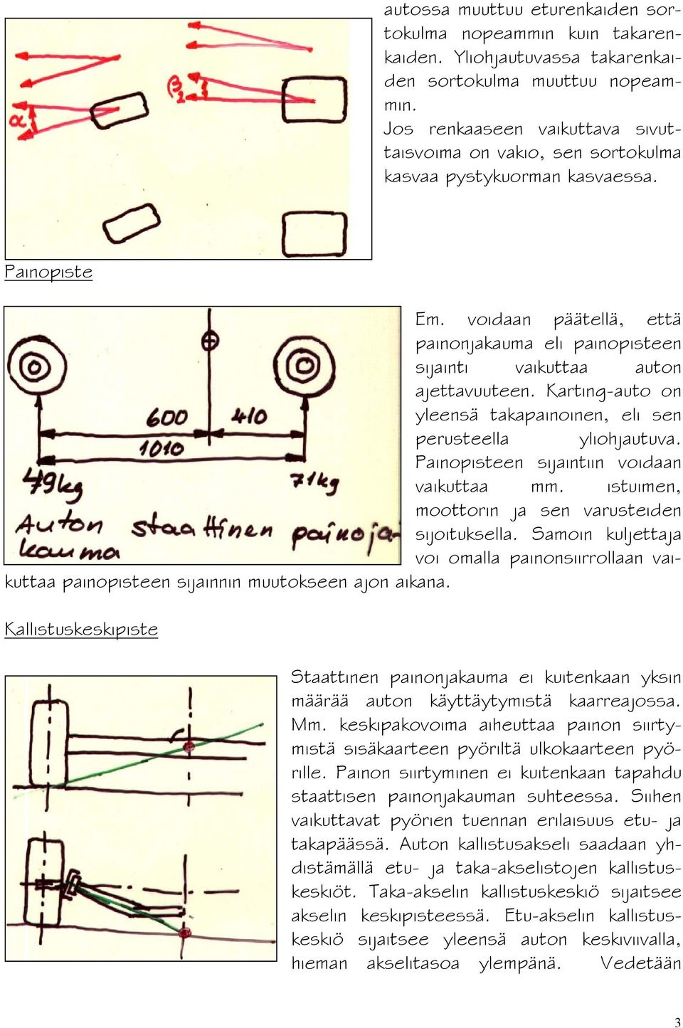 voidaan päätellä, että painonjakauma eli painopisteen sijainti vaikuttaa auton ajettavuuteen. Karting-auto on yleensä takapainoinen, eli sen perusteella yliohjautuva.