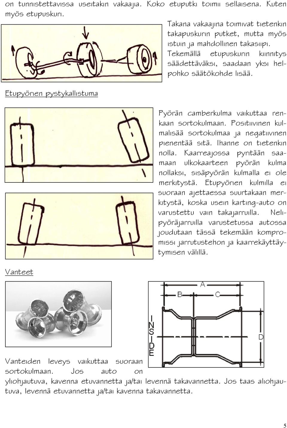 Positiivinen kulmalisää sortokulmaa ja negatiivinen pienentää sitä. Ihanne on tietenkin nolla. Kaarreajossa pyritään saamaan ulkokaarteen pyörän kulma nollaksi, sisäpyörän kulmalla ei ole merkitystä.