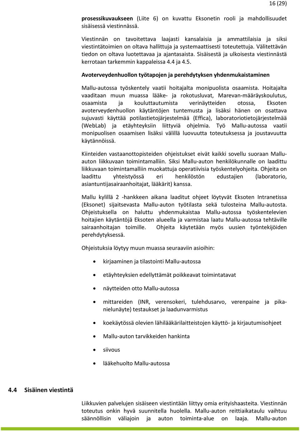 Välitettävän tiedon on oltava luotettavaa ja ajantasaista. Sisäisestä ja ulkoisesta viestinnästä kerrotaan tarkemmin kappaleissa 4.4 ja 4.5.