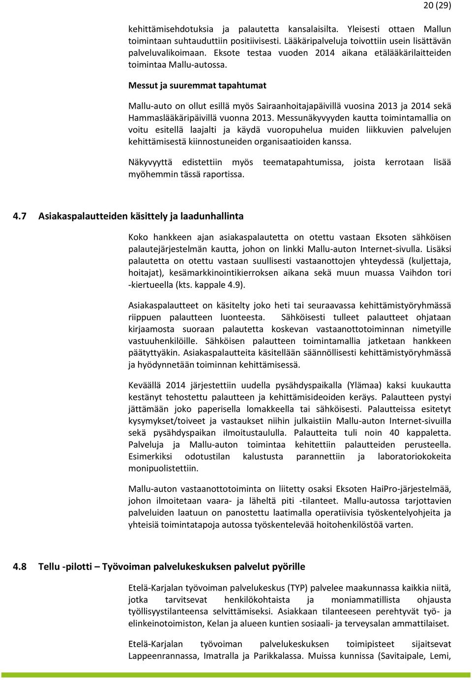 Messut ja suuremmat tapahtumat Mallu-auto on ollut esillä myös Sairaanhoitajapäivillä vuosina 2013 ja 2014 sekä Hammaslääkäripäivillä vuonna 2013.