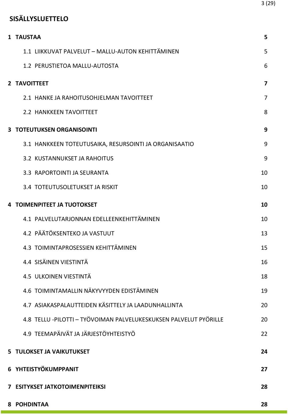 4 TOTEUTUSOLETUKSET JA RISKIT 10 4 TOIMENPITEET JA TUOTOKSET 10 4.1 PALVELUTARJONNAN EDELLEENKEHITTÄMINEN 10 4.2 PÄÄTÖKSENTEKO JA VASTUUT 13 4.3 TOIMINTAPROSESSIEN KEHITTÄMINEN 15 4.