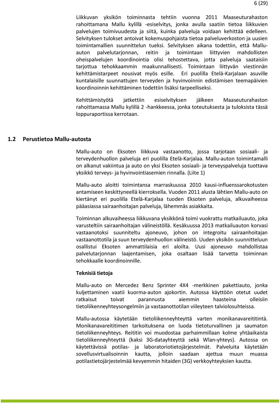 Selvityksen aikana todettiin, että Malluauton palvelutarjonnan, reitin ja toimintaan liittyvien mahdollisten oheispalvelujen koordinointia olisi tehostettava, jotta palveluja saataisiin tarjottua