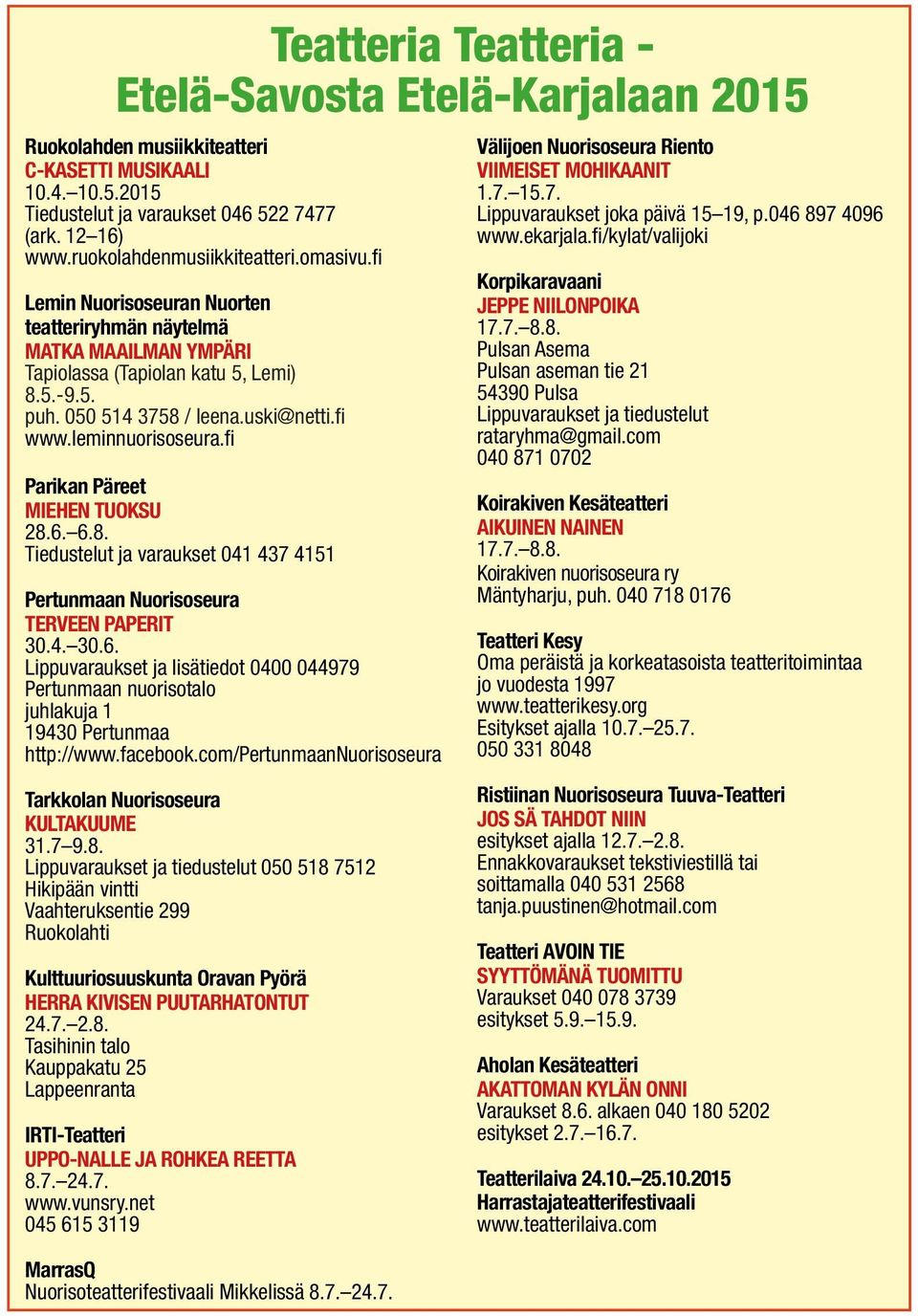 fi www.leminnuorisoseura.fi Parikan Päreet Miehen tuoksu 28.6. 6.8. Tiedustelut ja varaukset 041 437 4151 Pertunmaan Nuorisoseura Terveen paperit 30.4. 30.6. Lippuvaraukset ja lisätiedot 0400 044979 Pertunmaan nuorisotalo juhlakuja 1 19430 Pertunmaa http://www.