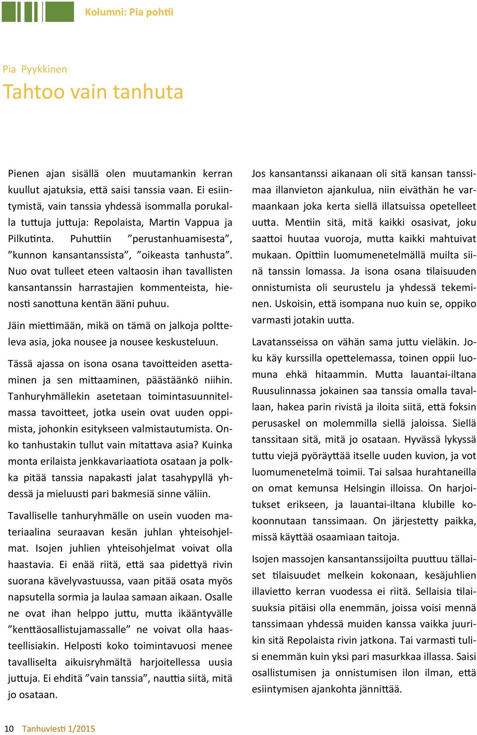 Nuo ovat tulleet eteen valtaosin ihan tavallisten kansantanssin harrastajien kommenteista, hienos sano una kentän ääni puhuu.