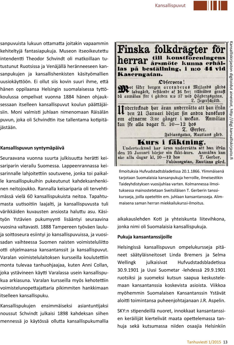 Ei ollut siis kovin suuri ihme, e ä hänen oppilaansa Helsingin suomalaisessa ty ökoulussa ompelivat vuonna 1884 hänen ohjauksessaan itselleen kansallispuvut koulun pää äjäisiin.