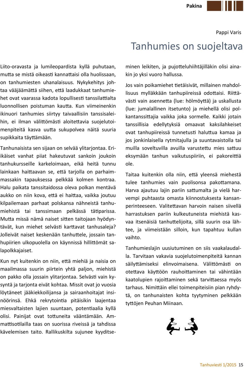 Kun viimeinenkin ikinuori tanhumies siirtyy taivaallisiin tanssisaleihin, ei ilman väli ömäs aloite avia suojelutoimenpiteitä kasva uu a sukupolvea näitä suuria supikkaita täy ämään.