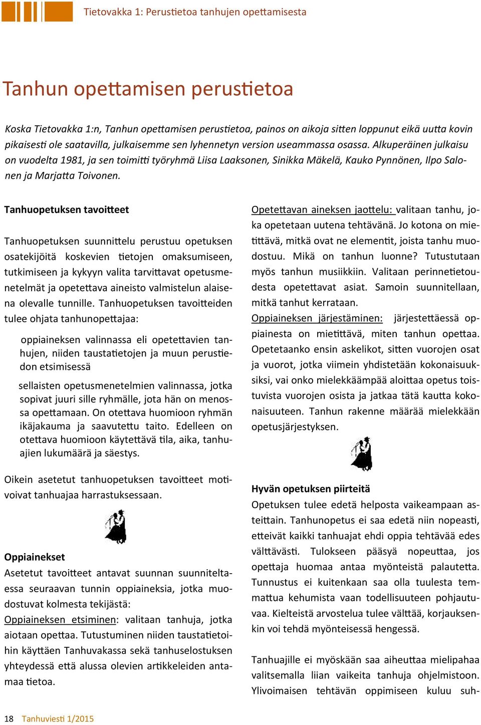 Alkuperäinen julkaisu on vuodelta 1981, ja sen toimi työryhmä Liisa Laaksonen, Sinikka Mäkelä, Kauko Pynnönen, Ilpo Salonen ja Marja a Toivonen.