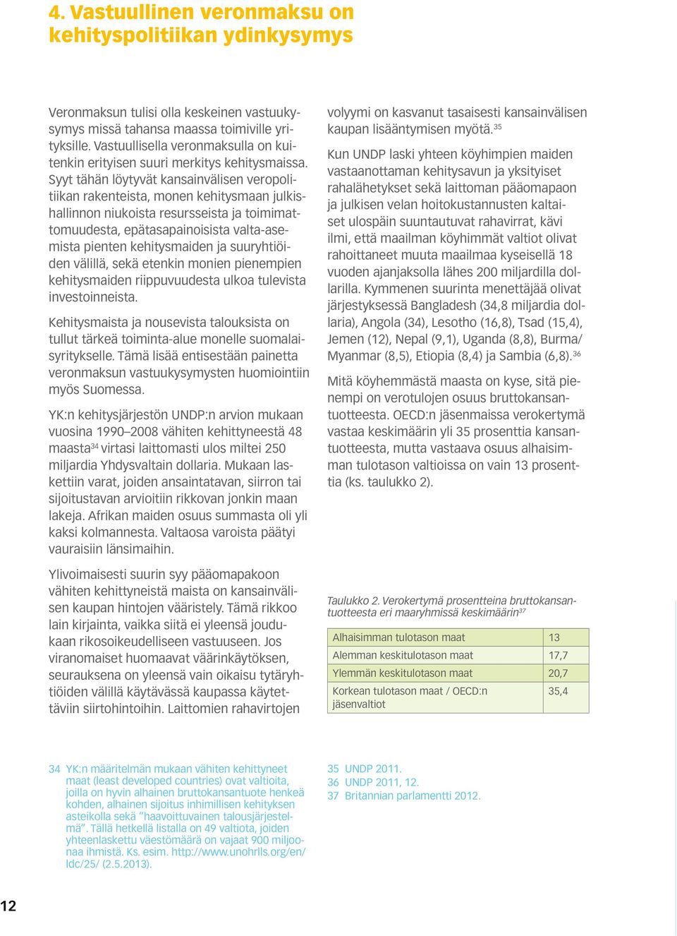 Syyt tähän löytyvät kansainvälisen veropolitiikan rakenteista, monen kehitysmaan julkishallinnon niukoista resursseista ja toimimattomuudesta, epätasapainoisista valta-asemista pienten kehitysmaiden