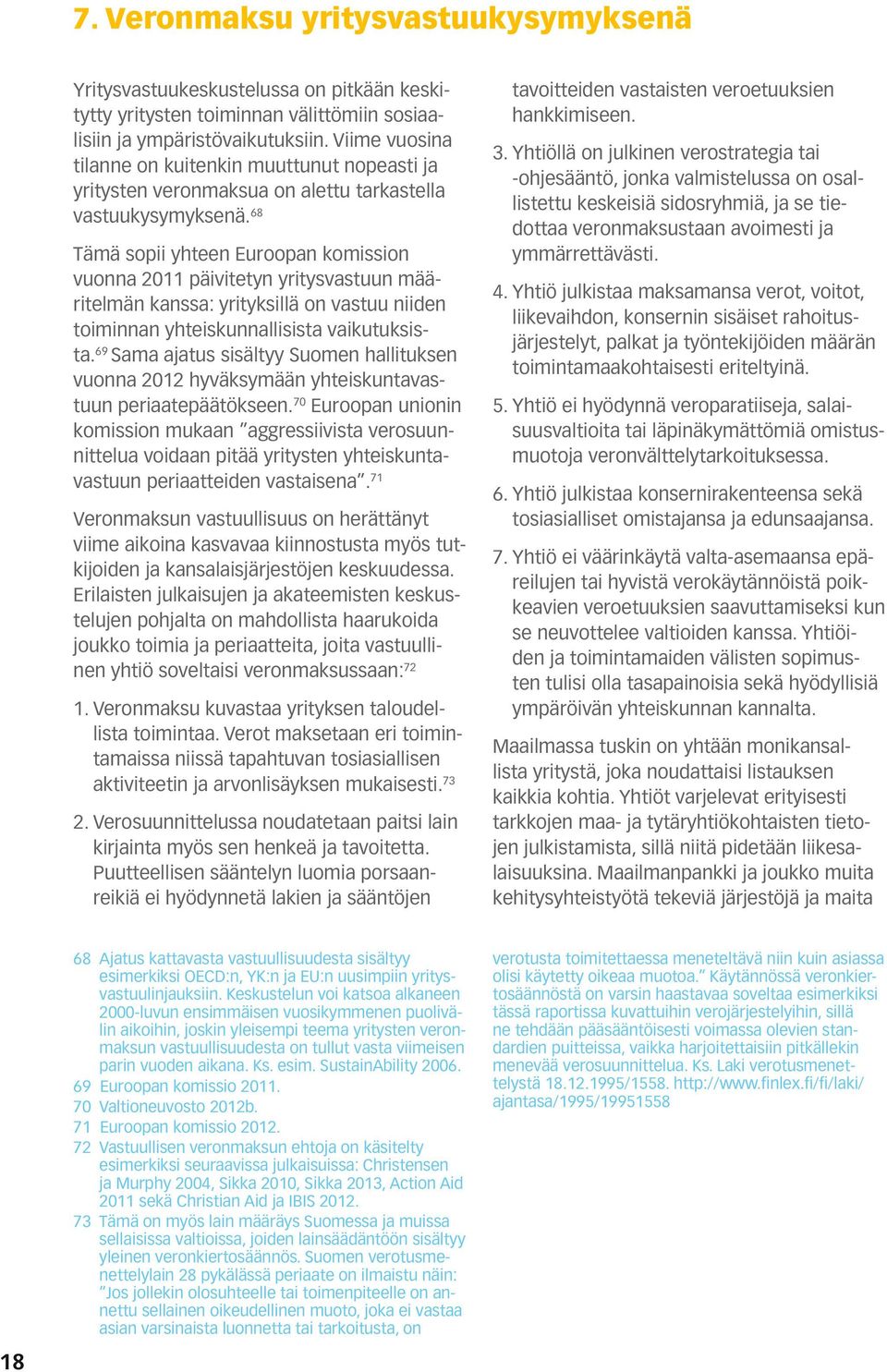 68 Tämä sopii yhteen Euroopan komission vuonna 2011 päivitetyn yritysvastuun määritelmän kanssa: yrityksillä on vastuu niiden toiminnan yhteiskunnallisista vaikutuksista.