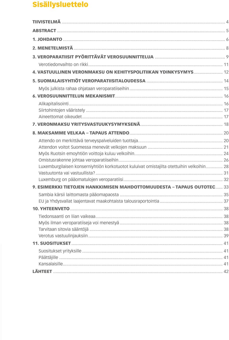 .. 16 Alikapitalisointi... 16 Siirtohintojen vääristely... 17 Aineettomat oikeudet... 17 7. VERONMAKSU YRITYSVASTUUKYSYMYKSENÄ... 18 8. MAKSAMME VELKAA TAPAUS ATTENDO.