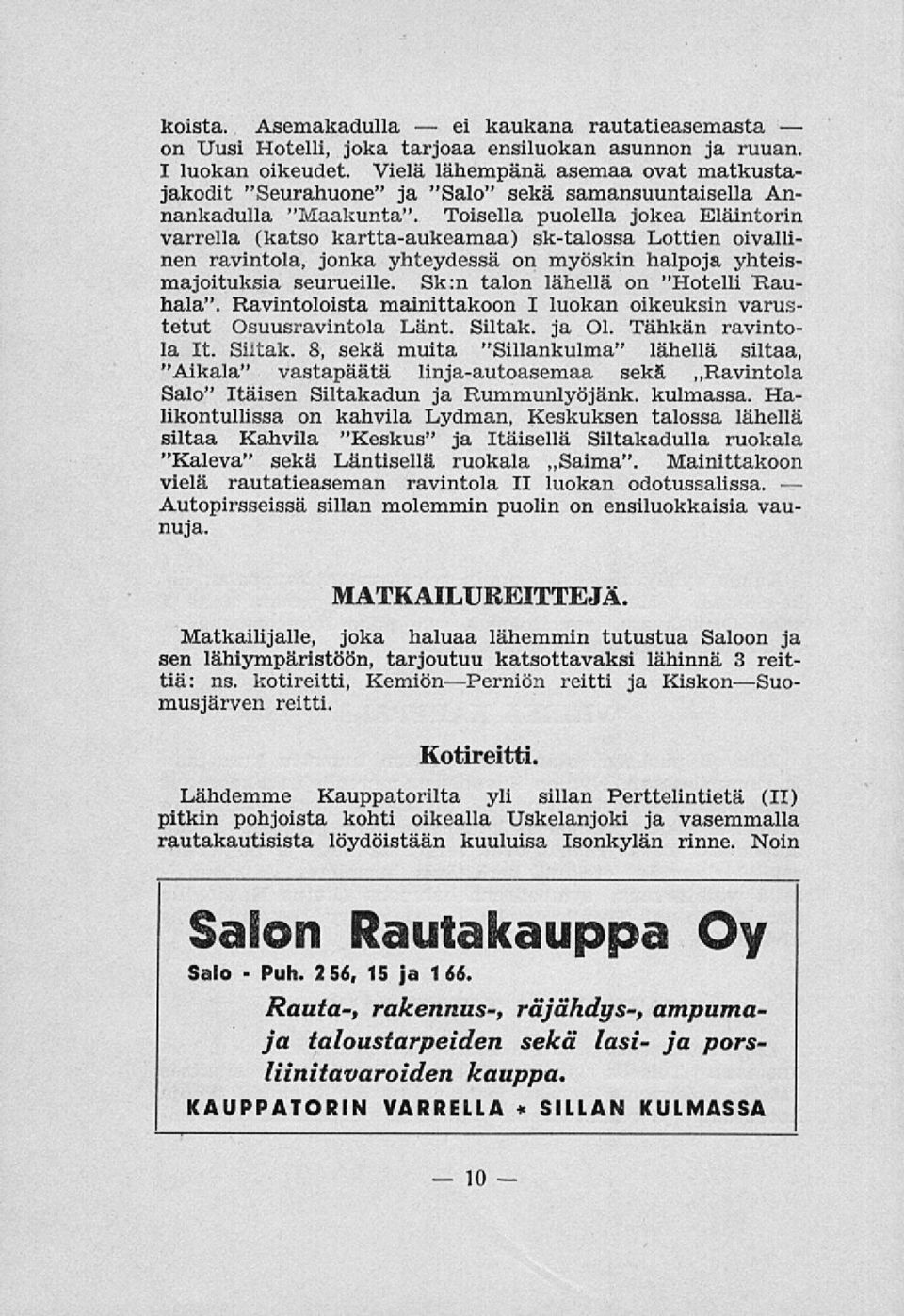 Toisella puolella jokea Eläintorin varrella (katso kartta-aukeamaa) sk-talossa Lottien oivallinen ravintola, jonka yhteydessä on myöskin halpoja yhteismajoituksia seurueille.