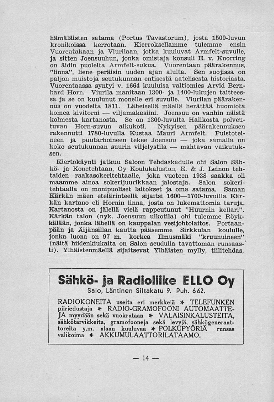 Vuorentaan päärakennus, "linna", liene peräisin uuden ajan alulta. Sen suojissa on paljon muistoja seutukunnan entisestä aatelisesta historiasta. Vuorentaassa syntyi v.