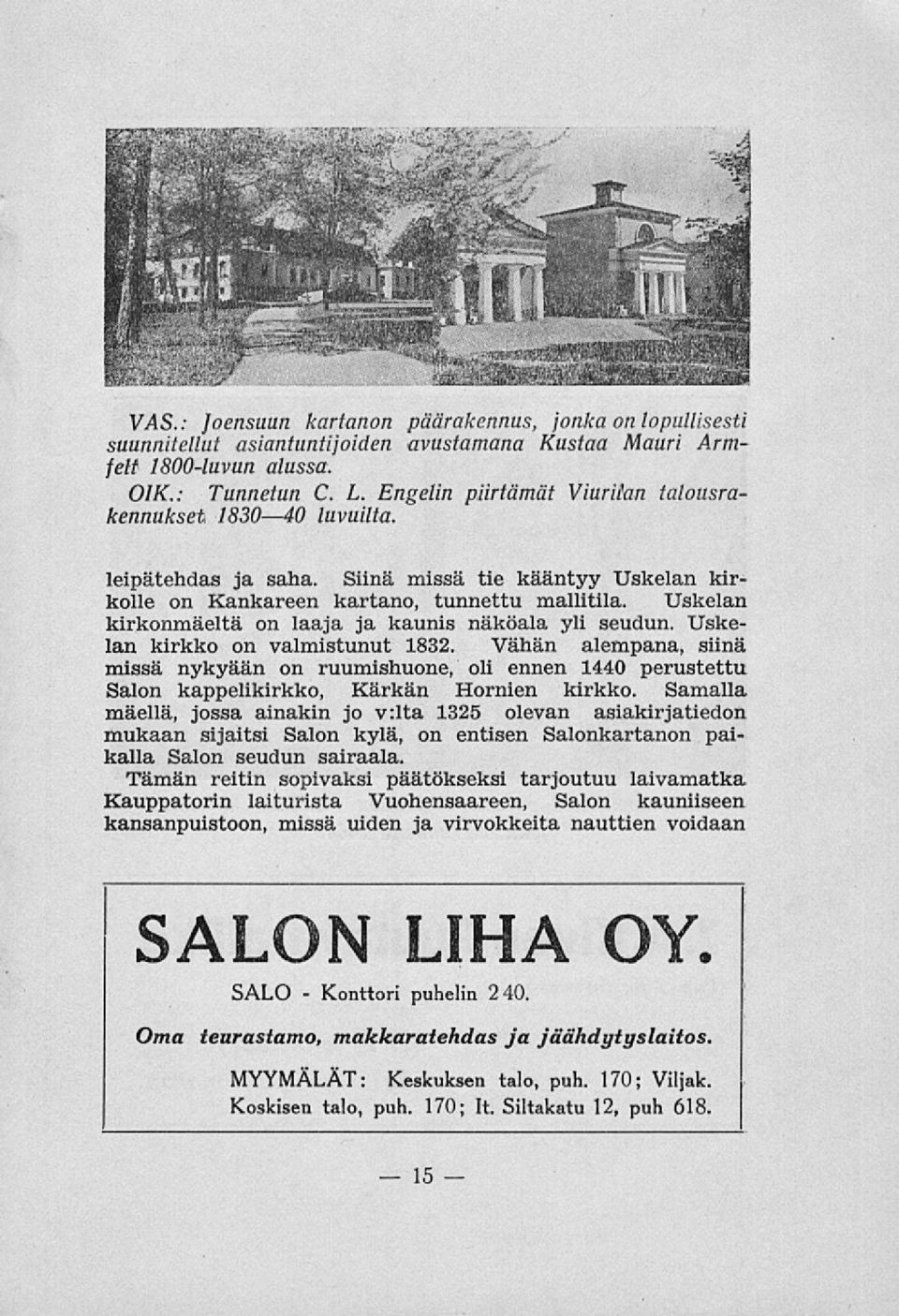 Uskelan kirkonmäeltä on laaja ja kaunis näköala yli seudun. Uskelan kirkko on valmistunut 1832.