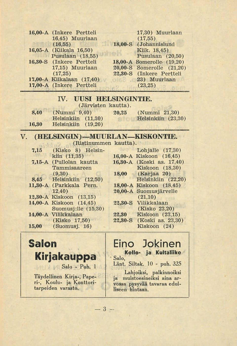 Muurlaan (17,55) 18,00-S (Johannislund Kiik. 18,45) Pusulaan (20,50) 18,00-A Somerolle- (19,20) 20,00-S Somerolle (21,20) 22,30-S (Inkere Pertteli 23) Muurlaan (23,25) IV.