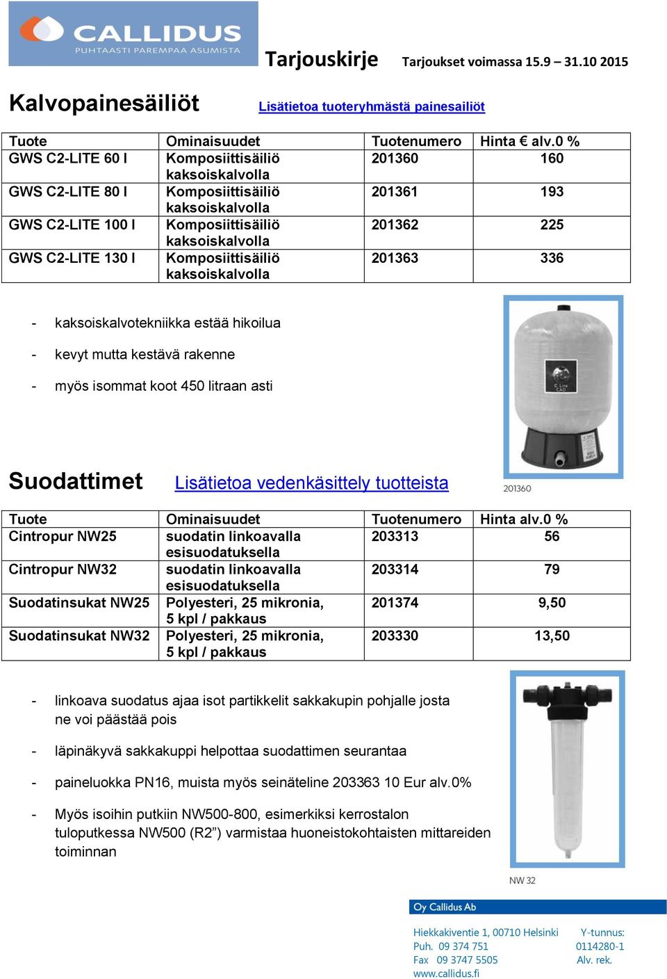 450 litraan asti Suodattimet Lisätietoa vedenkäsittely tuotteista Tuote Ominaisuudet Tuotenumero Hinta alv.