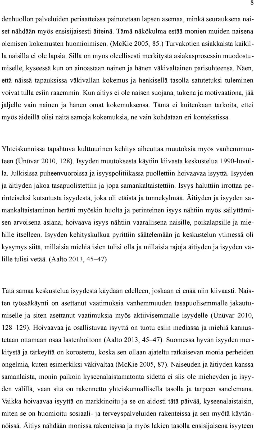 Sillä on myös oleellisesti merkitystä asiakasprosessin muodostumiselle, kyseessä kun on ainoastaan nainen ja hänen väkivaltainen parisuhteensa.