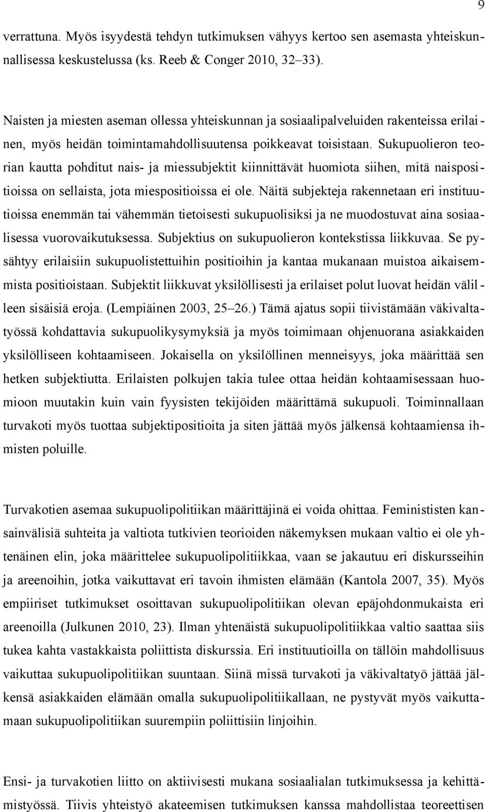 Sukupuolieron teorian kautta pohditut nais- ja miessubjektit kiinnittävät huomiota siihen, mitä naispositioissa on sellaista, jota miespositioissa ei ole.