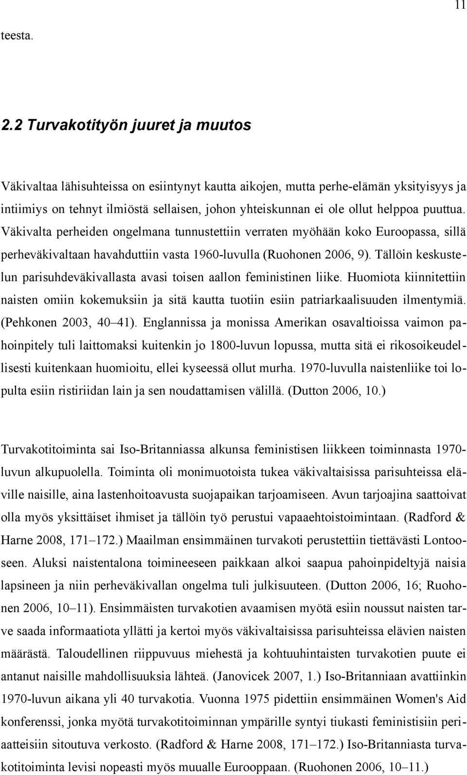 helppoa puuttua. Väkivalta perheiden ongelmana tunnustettiin verraten myöhään koko Euroopassa, sillä perheväkivaltaan havahduttiin vasta 1960-luvulla (Ruohonen 2006, 9).