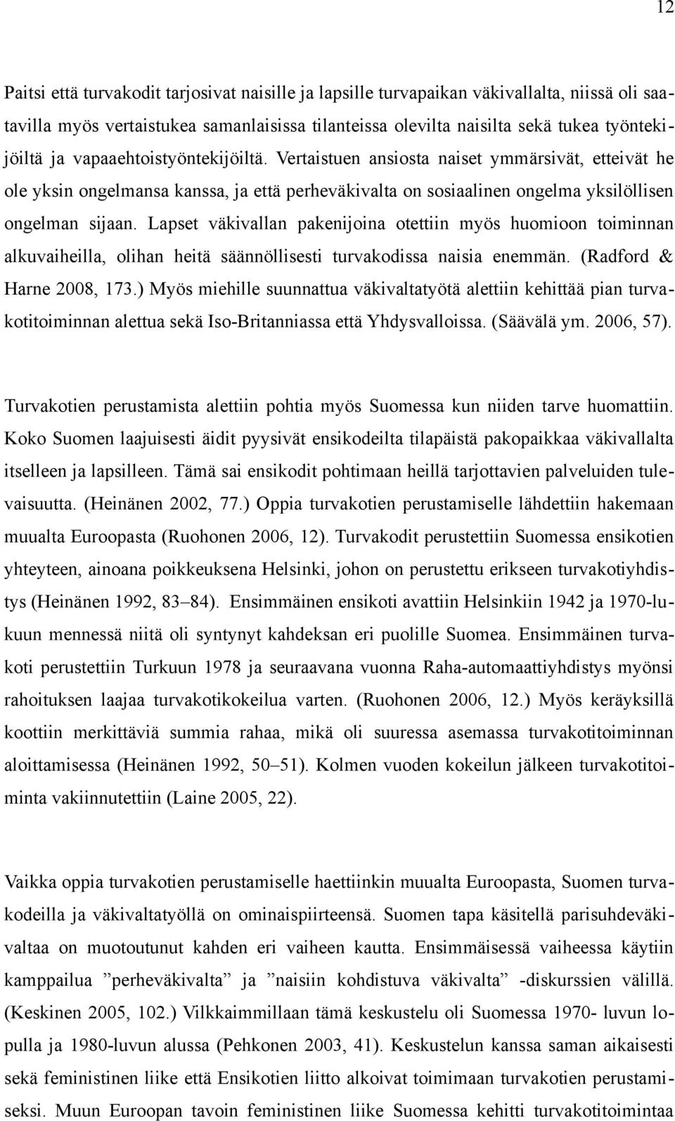 Lapset väkivallan pakenijoina otettiin myös huomioon toiminnan alkuvaiheilla, olihan heitä säännöllisesti turvakodissa naisia enemmän. (Radford & Harne 2008, 173.