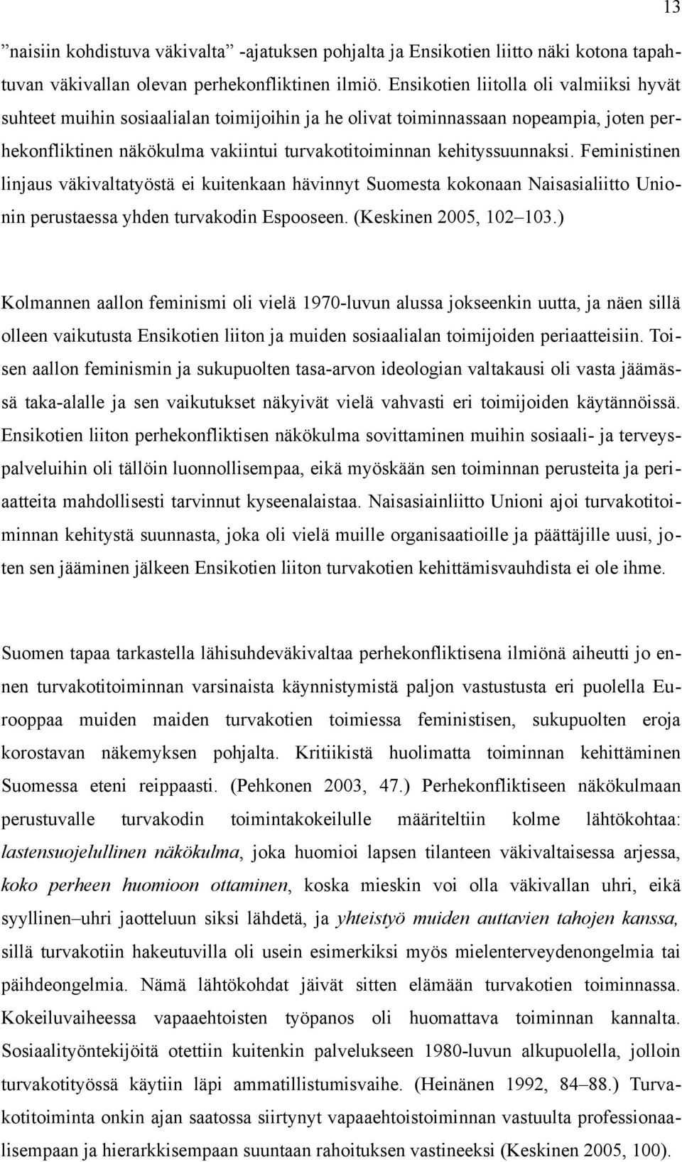 Feministinen linjaus väkivaltatyöstä ei kuitenkaan hävinnyt Suomesta kokonaan Naisasialiitto Unionin perustaessa yhden turvakodin Espooseen. (Keskinen 2005, 102 103.