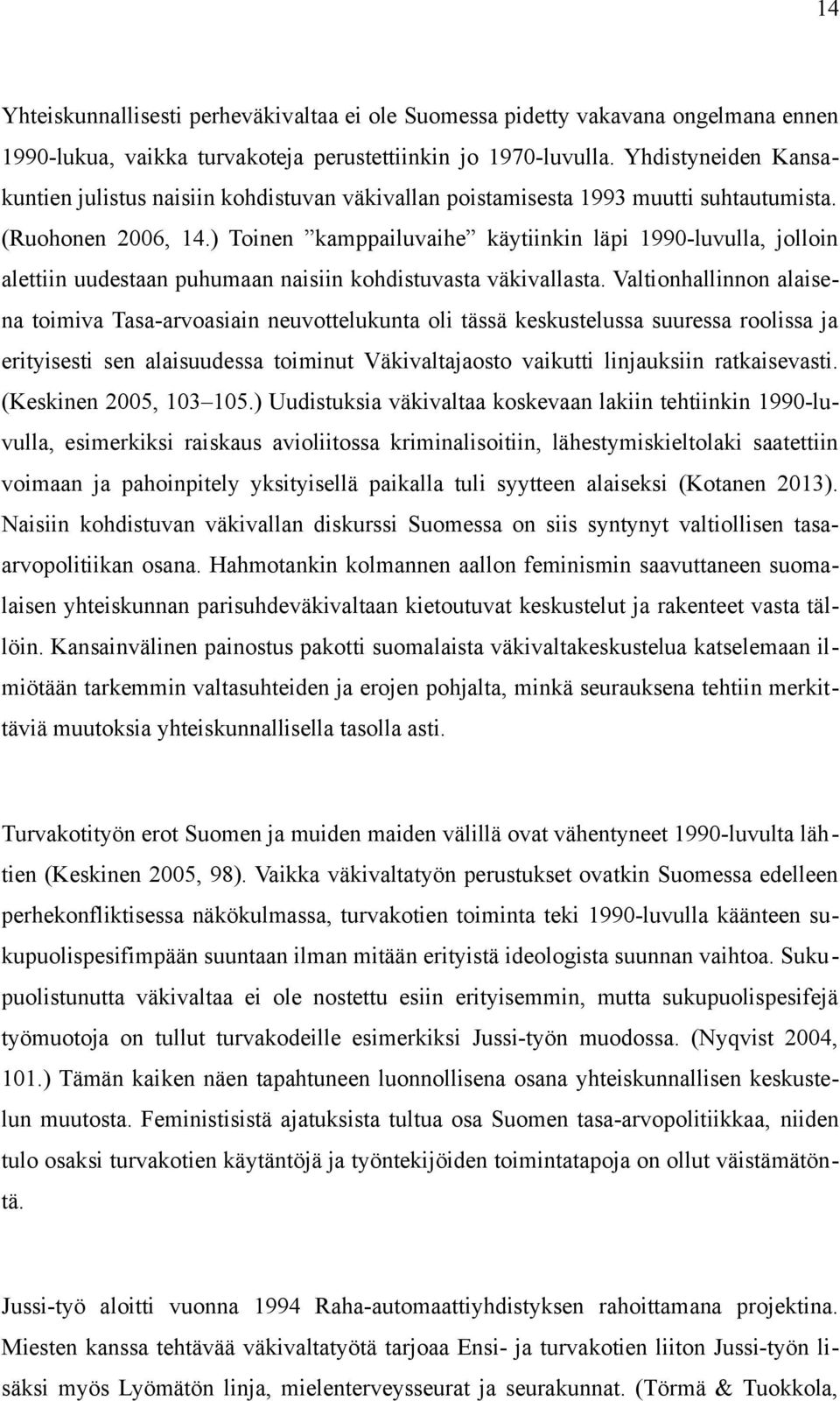 ) Toinen kamppailuvaihe käytiinkin läpi 1990-luvulla, jolloin alettiin uudestaan puhumaan naisiin kohdistuvasta väkivallasta.