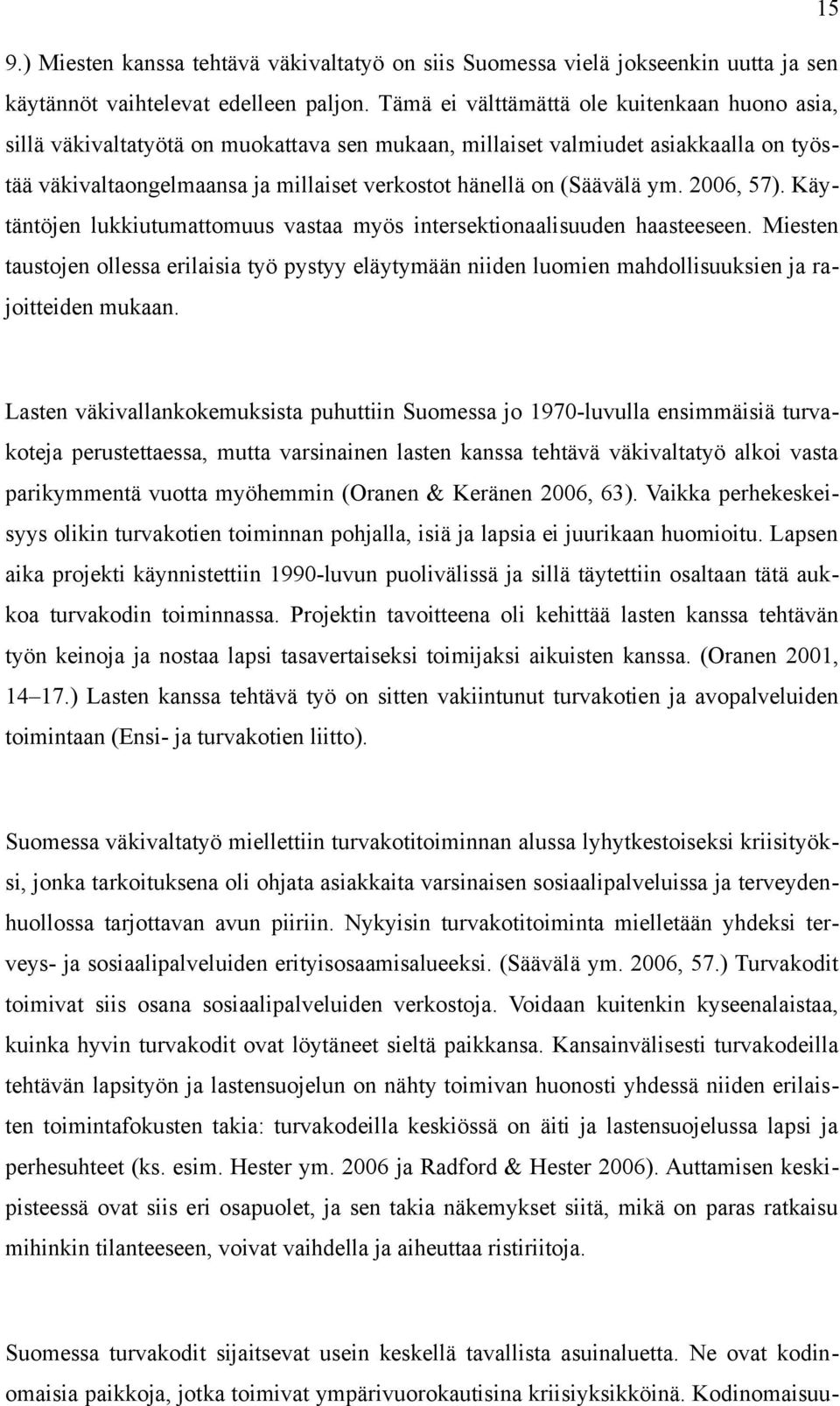 (Säävälä ym. 2006, 57). Käytäntöjen lukkiutumattomuus vastaa myös intersektionaalisuuden haasteeseen.