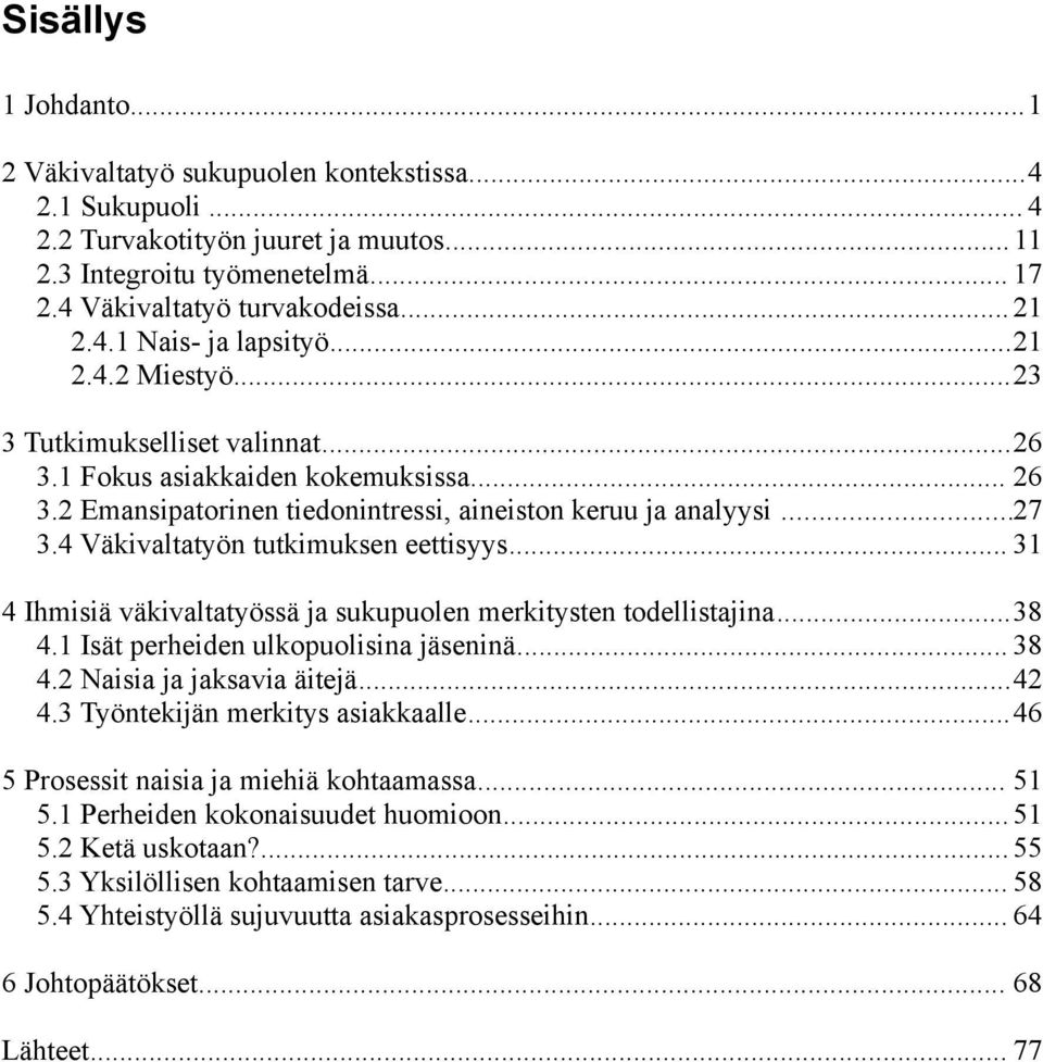 4 Väkivaltatyön tutkimuksen eettisyys... 31 4 Ihmisiä väkivaltatyössä ja sukupuolen merkitysten todellistajina...38 4.1 Isät perheiden ulkopuolisina jäseninä... 38 4.2 Naisia ja jaksavia äitejä...42 4.