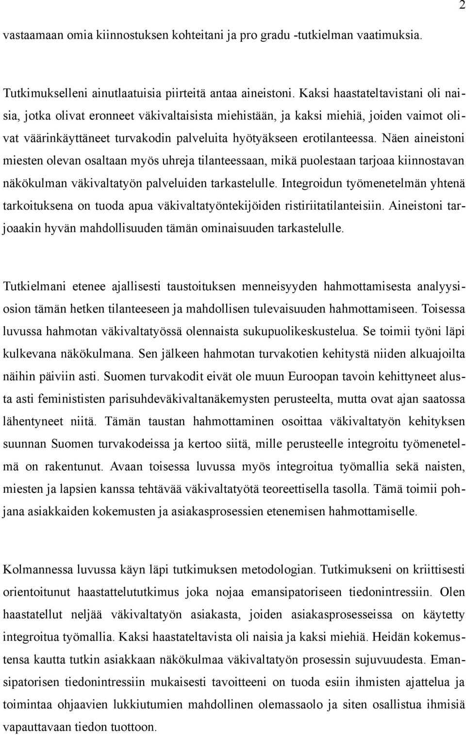 Näen aineistoni miesten olevan osaltaan myös uhreja tilanteessaan, mikä puolestaan tarjoaa kiinnostavan näkökulman väkivaltatyön palveluiden tarkastelulle.