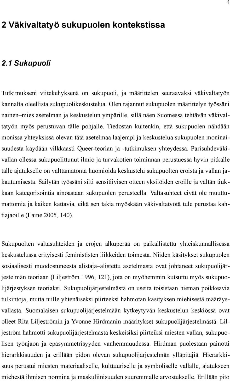 Tiedostan kuitenkin, että sukupuolen nähdään monissa yhteyksissä olevan tätä asetelmaa laajempi ja keskustelua sukupuolen moninaisuudesta käydään vilkkaasti Queer-teorian ja -tutkimuksen yhteydessä.